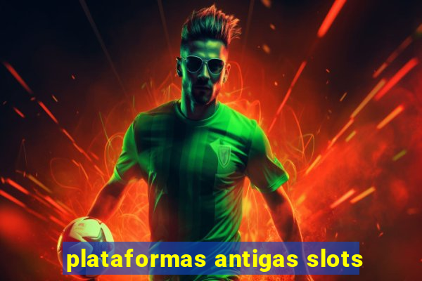 plataformas antigas slots